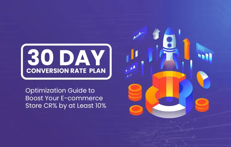 30-Day Plan for Conversion Rate Optimization to Boost Your E-commerce Store CR% by At Least 10%
