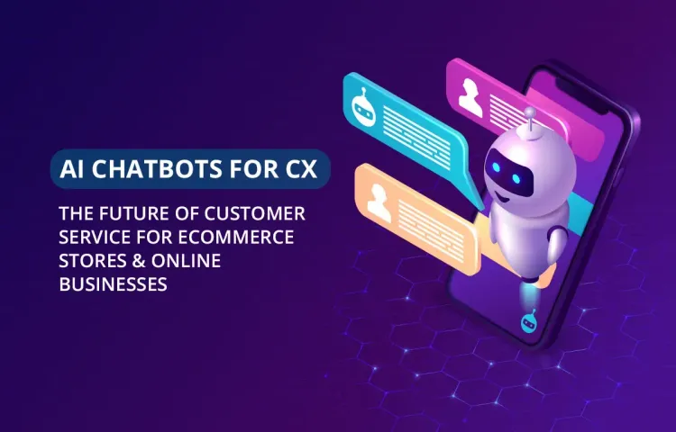 AI Chatbots for CX: The Future of Customer Service for eCommerce Stores