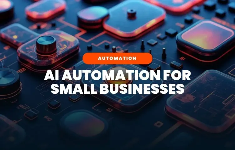 AI Automation for Small Businesses: Effective Ideas &amp; Tools