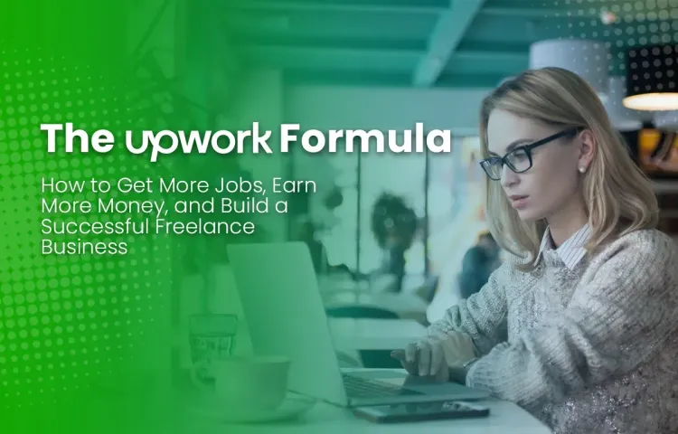 The Upwork Formula: The Tricks to Freelancing Success for Beginners